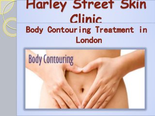Harley Street Skin
Clinic
Body Contouring Treatment in
London
 