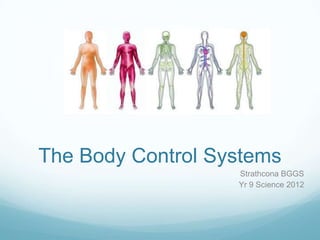 The Body Control Systems
                   Strathcona BGGS
                   Yr 9 Science 2012
 