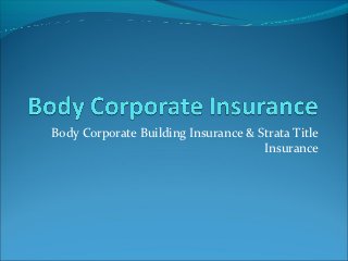 Body Corporate Building Insurance & Strata Title
                                     Insurance
 