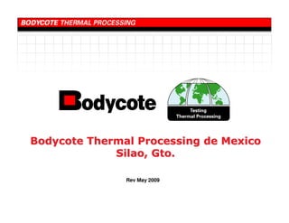 Bodycote Thermal Processing de Mexico
             Silao, Gto.

               Rev May 2009
 