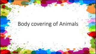 Body covering of Animals
 