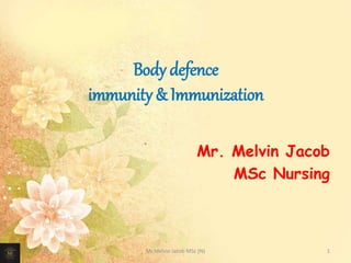 Body defence
immunity & Immunization
Mr. Melvin Jacob
MSc Nursing
111-11-2020 Mr.Melvin Jacob MSc (N)
 