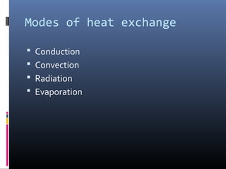 Modes of heat exchange
 Conduction
 Convection
 Radiation
 Evaporation
 
