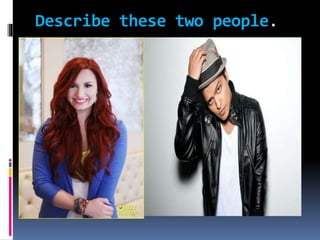 Describe these two people.
 