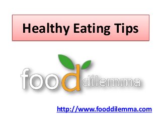 Healthy Eating Tips
http://www.fooddilemma.com
 