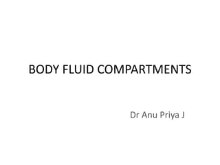 BODY FLUID COMPARTMENTS
Dr Anu Priya J
 