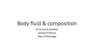 Body fluid & composition
Dr. Amruta N. Kumbhar
Assistant Professor
Dept. Of Physiology
 