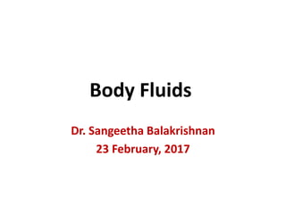 Body Fluids
Dr. Sangeetha Balakrishnan
23 February, 2017
 
