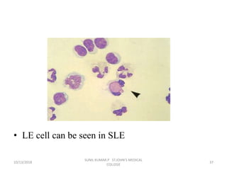 • LE cell can be seen in SLE
10/13/2018 37
SUNIL KUMAR.P ST.JOHN'S MEDICAL
COLLEGE
 