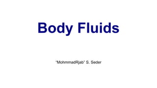 Body Fluids
“MohmmadRjab” S. Seder
 