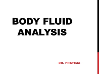 BODY FLUID
ANALYSIS
DR. PRATIMA
 
