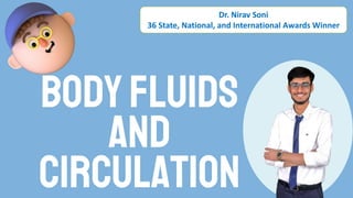 Bodyfluids
and
circulation
Dr. Nirav Soni
36 State, National, and International Awards Winner
 