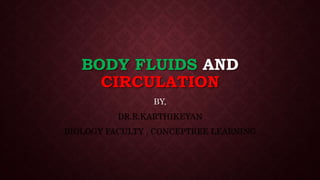 BODY FLUIDS AND
CIRCULATION
BY,
DR.R.KARTHIKEYAN
BIOLOGY FACULTY , CONCEPTREE LEARNING
 