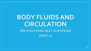 BODY FLUIDS AND
CIRCULATION
PREVIOUSYEAR NEET QUESTIONS
[PART-2]
 