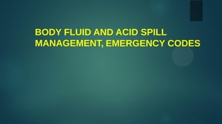 Body fluids, chemical spillage and emergency codes.pptx