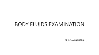 BODY FLUIDS EXAMINATION.pptx FOR MBBS AND PG | PPTX
