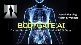 BODYGATE.AI
Revolutionizing
Health & Wellness
Empowering Lives Through AI-Powered Personalized Well-being
 