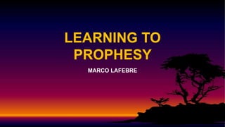 LEARNING TO
PROPHESY
MARCO LAFEBRE
 