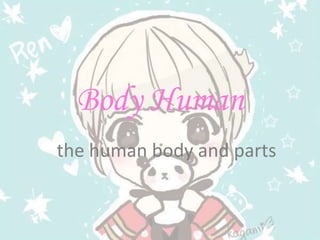 Body Human
the human body and parts
 