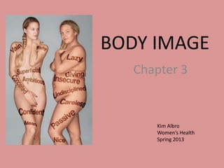 BODY IMAGE
   Chapter 3


      Kim Albro
      Women’s Health
      Spring 2013
 