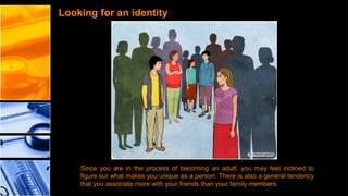 Looking for an identity

Since you are inare inprocess of becoming an adult, you may feel inclined to
Since you the the process of becoming an adult, you
figure out what makes you figure out what makes you unique asgeneral tendency
may feel inclined to unique as a person. There is also a
that you associate more with your friends than your family members.
a person.

 