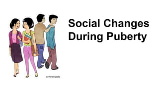Social Changes
During Puberty

 