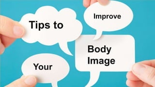 Improve

Tips to

Your

Body
Image

 