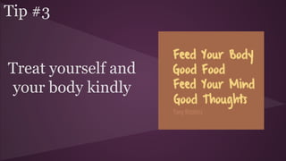 Tip #3
Treat yourself and
your body kindly
 