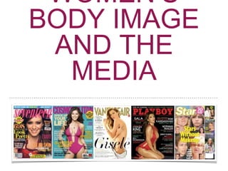 WOMEN’S
BODY IMAGE
AND THE
MEDIA
 