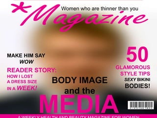 GLAMOROUS
STYLE TIPS
SEXY BIKINI
BODIES!
July 11 Issue No. 99
READER STORY:
HOW I LOST
A DRESS SIZE
IN A WEEK!
MEDIA
MAKE HIM SAY
WOW
BODY IMAGE
and the
50
Women who are thinner than you
 
