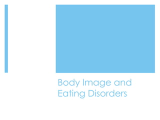 Body Image and
Eating Disorders
 