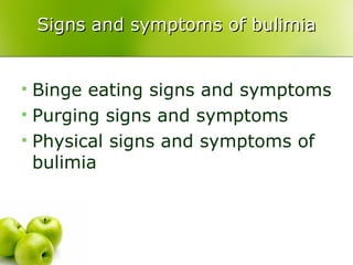 Signs and symptoms of bulimia Binge eating signs and symptoms Purging signs and symptoms Physical signs and symptoms of bulimia 