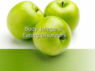 Body Image &  Eating Disorders 