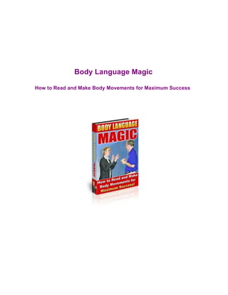Body Language Magic
How to Read and Make Body Movements for Maximum Success
 