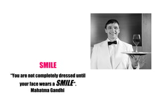 SMILE “ You are not completely dressed until your face wears a  SMILE  ". Mahatma Gandhi  