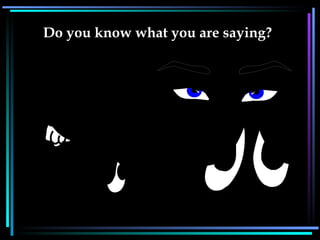 Do you know what you are saying?   