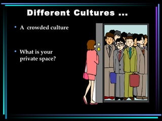 Different Cultures ... A  crowded culture What is your private space?  