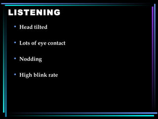 LISTENING Head tilted Lots of eye contact Nodding High blink rate   