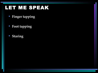 LET ME SPEAK Finger tapping Foot tapping Staring 