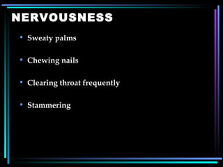 NERVOUSNESS Sweaty palms Chewing nails Clearing throat frequently Stammering 