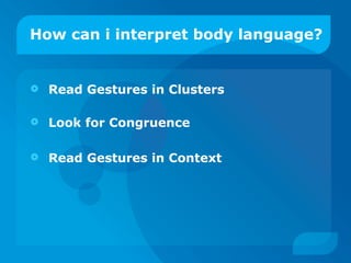 How can i interpret body language? Read Gestures in Clusters   Look for Congruence   Read Gestures in Context   