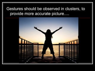 Gestures should be observed in clusters, to
 provide more accurate picture….
 