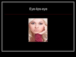 Eye-lips-eye
 