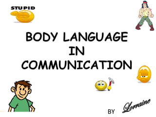 BODY LANGUAGE
       IN
COMMUNICATION


          BY
 