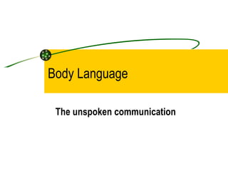 Body Language The unspoken communication 