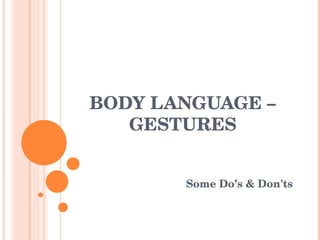 BODY LANGUAGE – GESTURES Some Do’s & Don'ts 