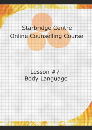 Starbridge Centre
Online Counselling Course




      Lesson #7
    Body Language
 