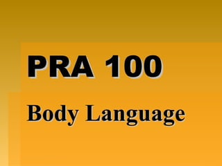 PRA 100
Body Language
 
