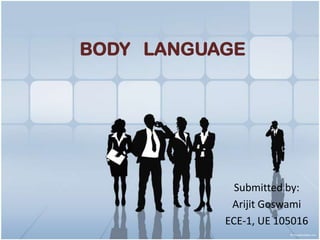 BODY LANGUAGE




             Submitted by:
            Arijit Goswami
           ECE-1, UE 105016
 