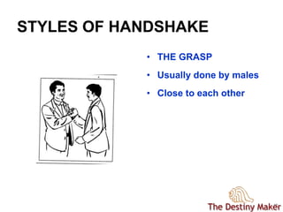 1212
STYLES OF HANDSHAKE
• THE GRASP
• Usually done by males
• Close to each other
 